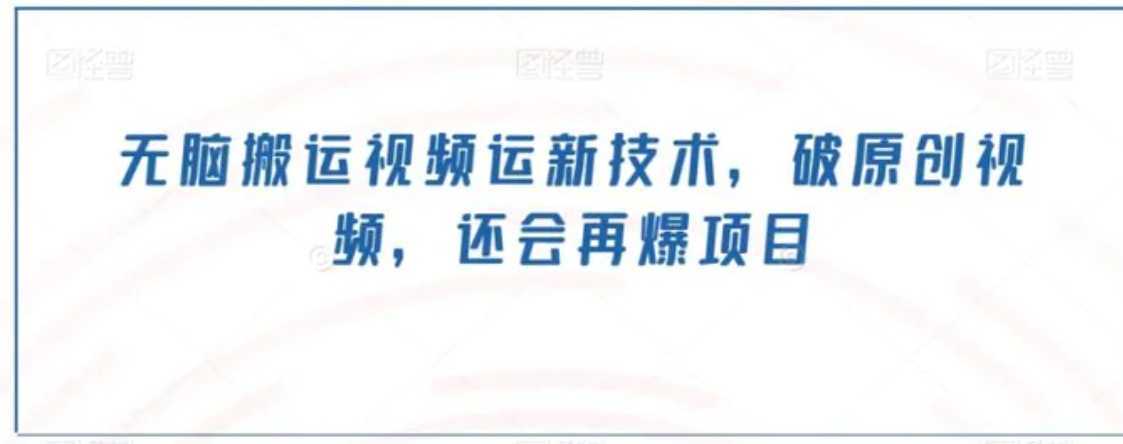 无脑搬运视频运新技术,破原创视频,还会再爆项目
