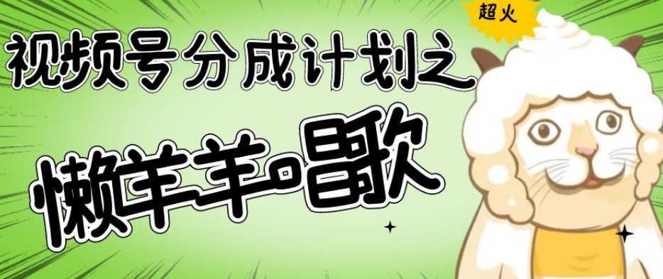 #原创 视频号分成计划之懒羊羊唱歌,羊村的羊唱歌号爆火,操作简单,收益轻松破千【揭秘】