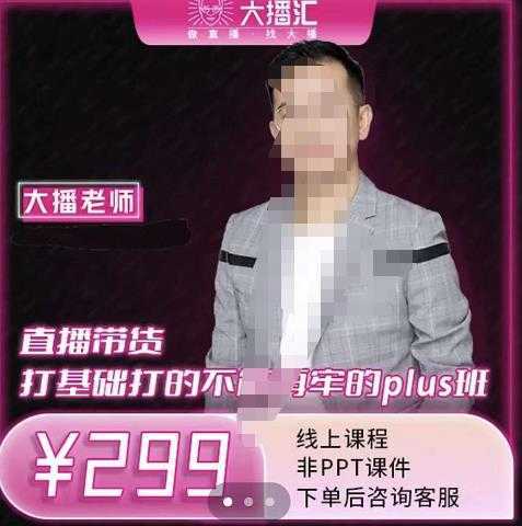 大播·直播带货打基础打得不能在牢的Plus课,深度解析抖音底层逻辑和体系化运营思