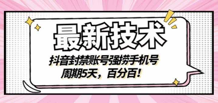 最新技术:抖音封禁账号强捞手机号,周期5天,百分百,所有app都可以捞!