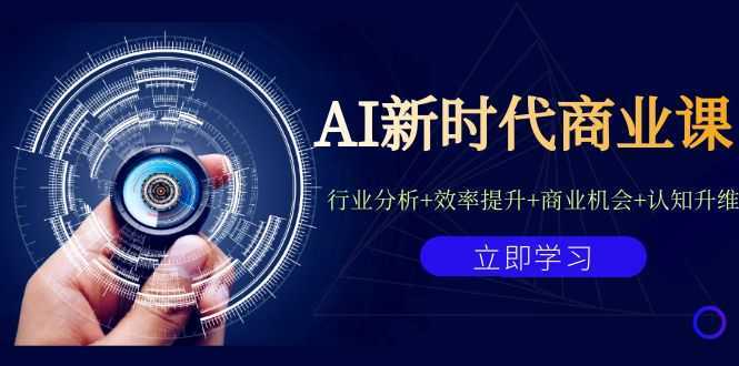 AI新时代商业课:行业分析+效率提升+商业机会+认知升维