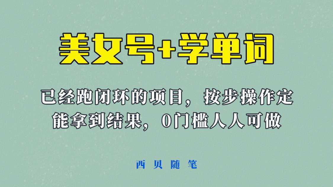 美女号+学单词新玩法,0门槛人人都可以做,上手容易拿到结果, 项目已经跑通闭环!