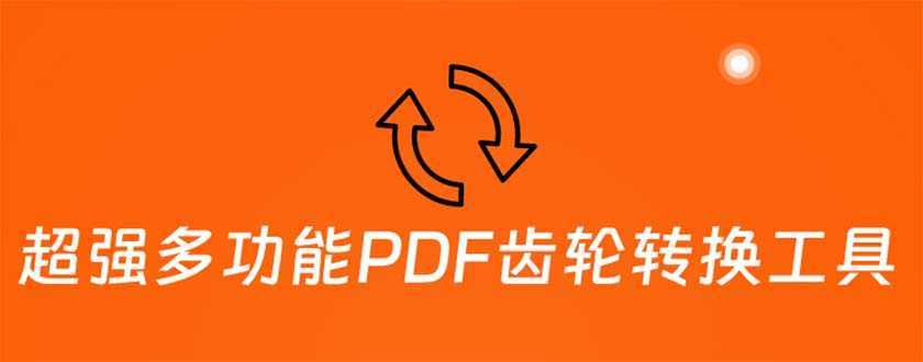 超强多功能PDF齿轮转换工具:编辑、转换、合并和签署 PDF文件【永久脚本】