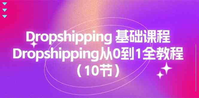 Dropshipping基础课程,Dropshipping从0到1全教程
