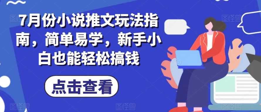 7月份小说推文玩法指南,简单易学,新手小白也能轻松搞钱