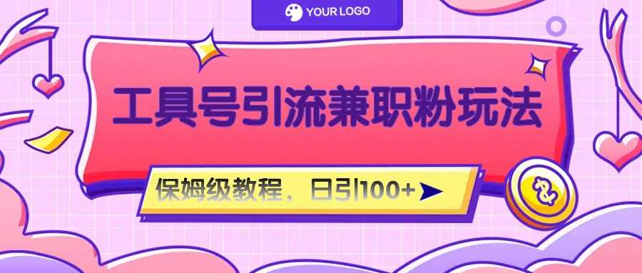 工具号精准引流自媒体兼职粉玩法,保姆级教程,日引100粉