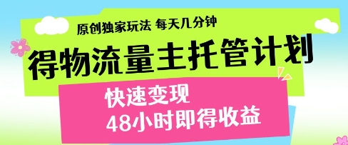 得物流量主托管计划,原创独家玩法,每天几分钟,快速变现,48小时即得收益【揭秘】