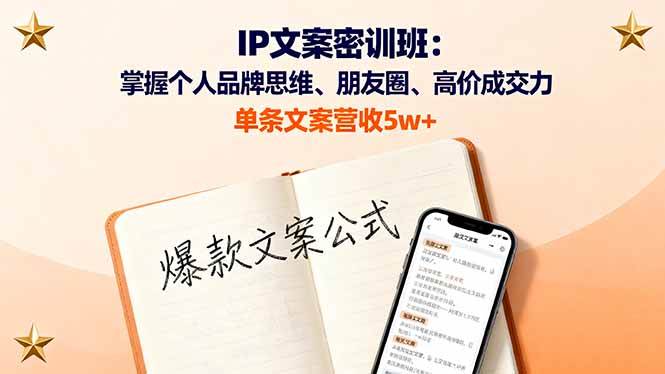 IP文案密训班:掌握个人品牌思维、朋友圈、高价成交力,单条文案营收5w+