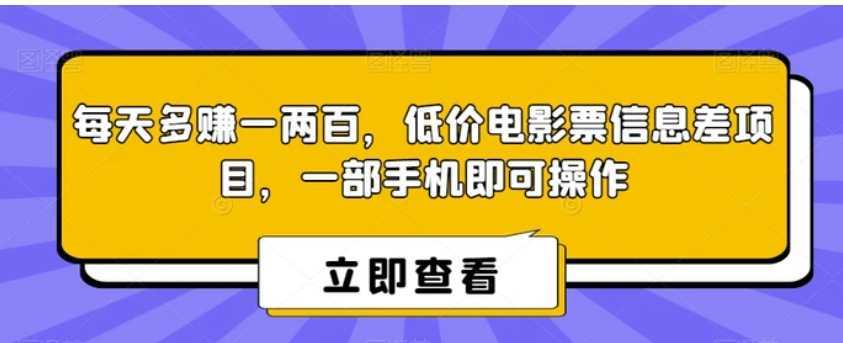 每天多赚一两百,低价电影票信息差项目,一部手机即可操作