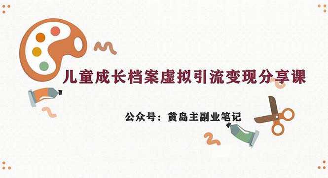 副业拆解:儿童成长档案虚拟资料变现副业,一条龙实操玩法