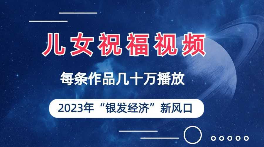 儿女祝福视频彻底爆火,一条作品几十万播放,2023年一定要抓住银发经济新风