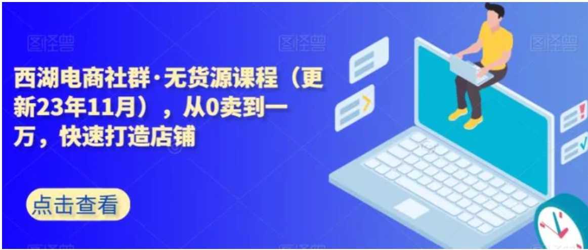 西湖电商社群·无货源课程,从0卖到一万,快速打造店铺