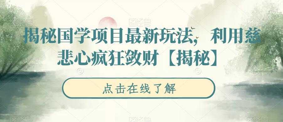 揭秘国学项目最新玩法,利用慈悲心疯狂敛财【揭秘】