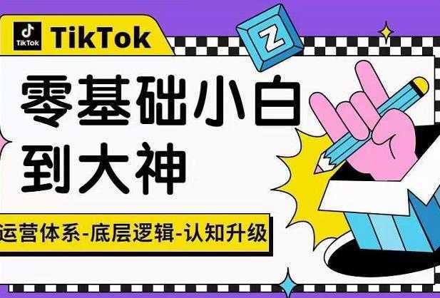 TikTok底层逻辑及短视频运营方法系列课,运营体系,底层逻辑,认知升级