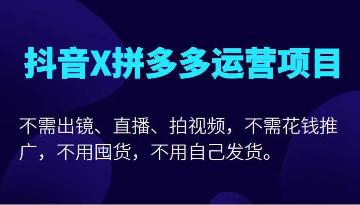 抖音X拼多多运营项目，不需出镜、直播、拍视频，不需花钱推广，不用囤货不用自己发货