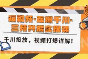 短视频·连爆千川·三频共振实操课，千川投放，视频打爆讲解！
