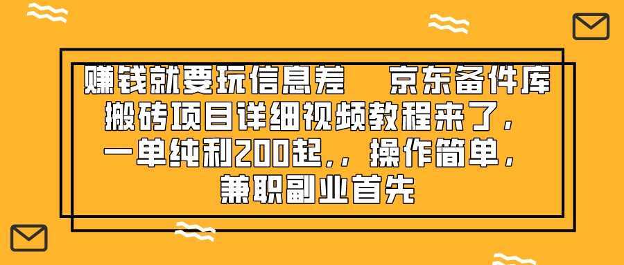 赚钱就靠信息差，京东备件库搬砖项目详细视频教程来了，一单纯利200起,…