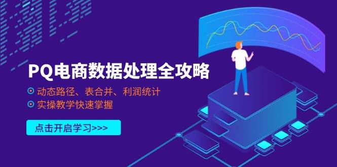 PQ电商数据处理全攻略，动态路径、表合并、利润统计，实操教学快速掌握