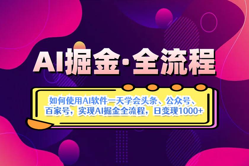 AI掘金实战全流程：一天学会AI操作头条、公众号、 百家号，实现AI掘金…