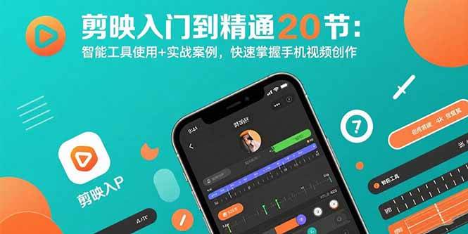 剪映入门到精通20节：智能工具使用+实战案例，快速掌握手机视频创作